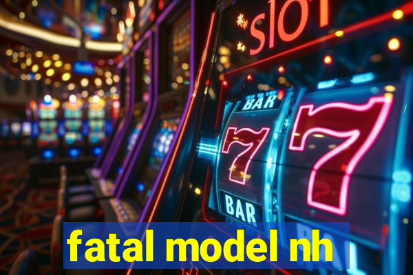 fatal model nh